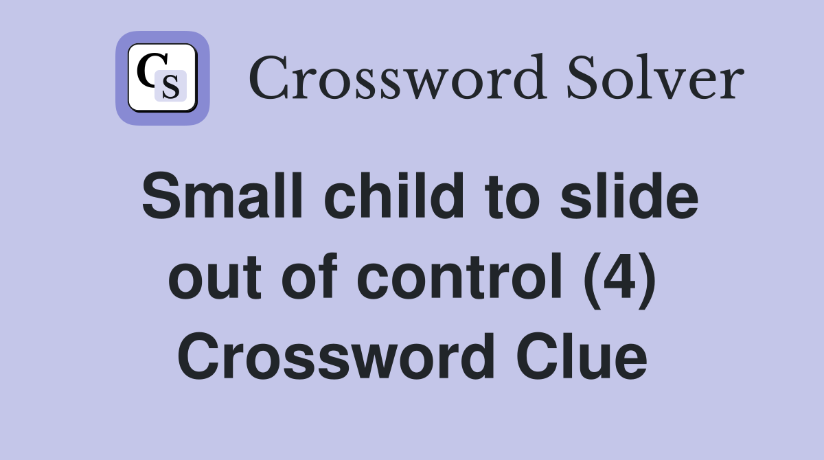 Small child to slide out of control (4) Crossword Clue