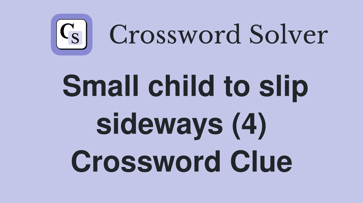 Small child to slip sideways (4) Crossword Clue