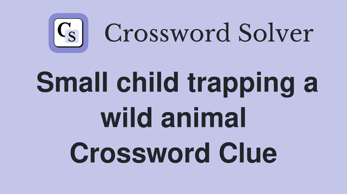Small child trapping a wild animal Crossword Clue