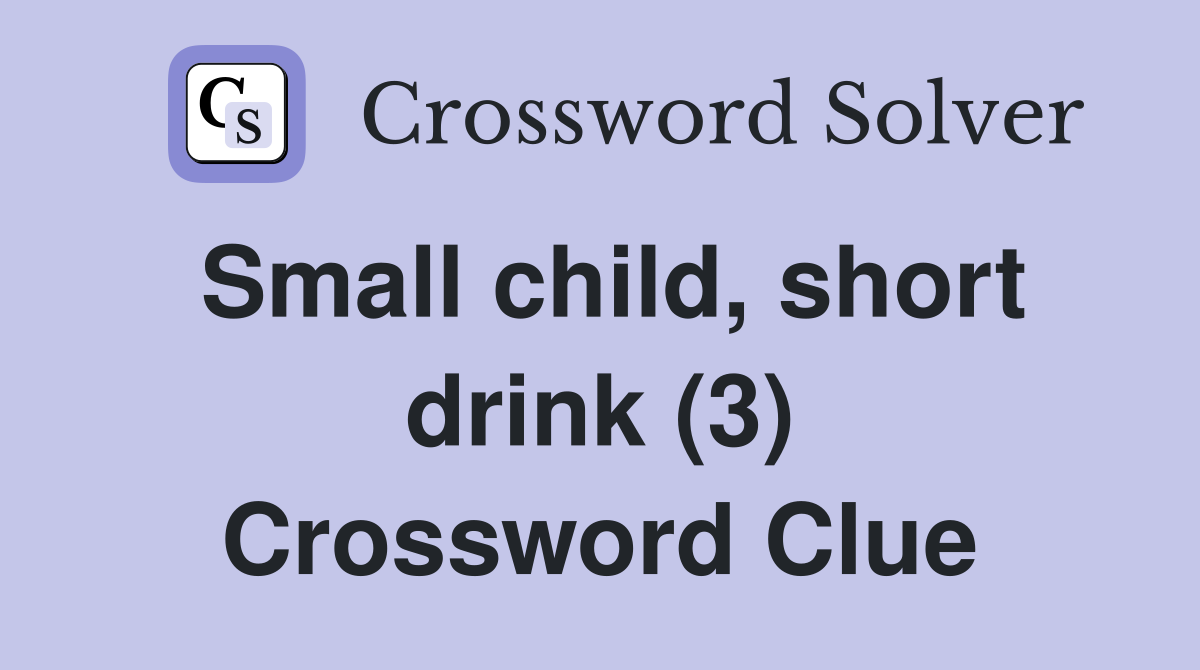 Small child, short drink (3) Crossword Clue