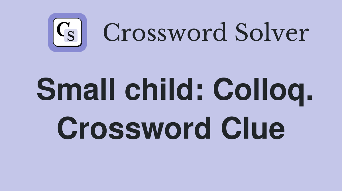 Small child: Colloq. Crossword Clue