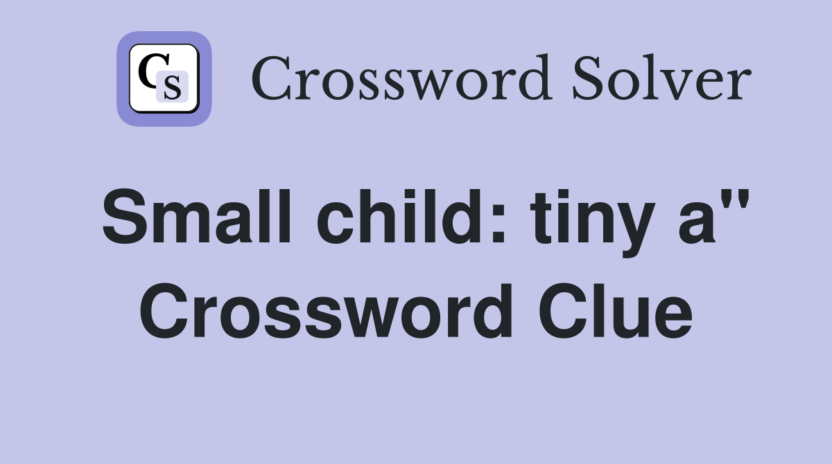 Small child: tiny a" Crossword Clue