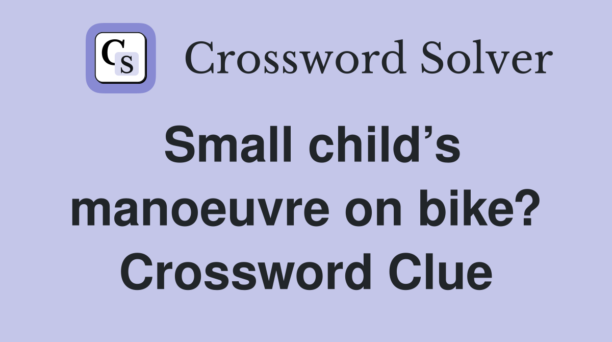 Small child’s manoeuvre on bike? Crossword Clue