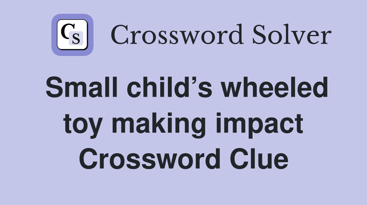 Small child’s wheeled toy making impact Crossword Clue