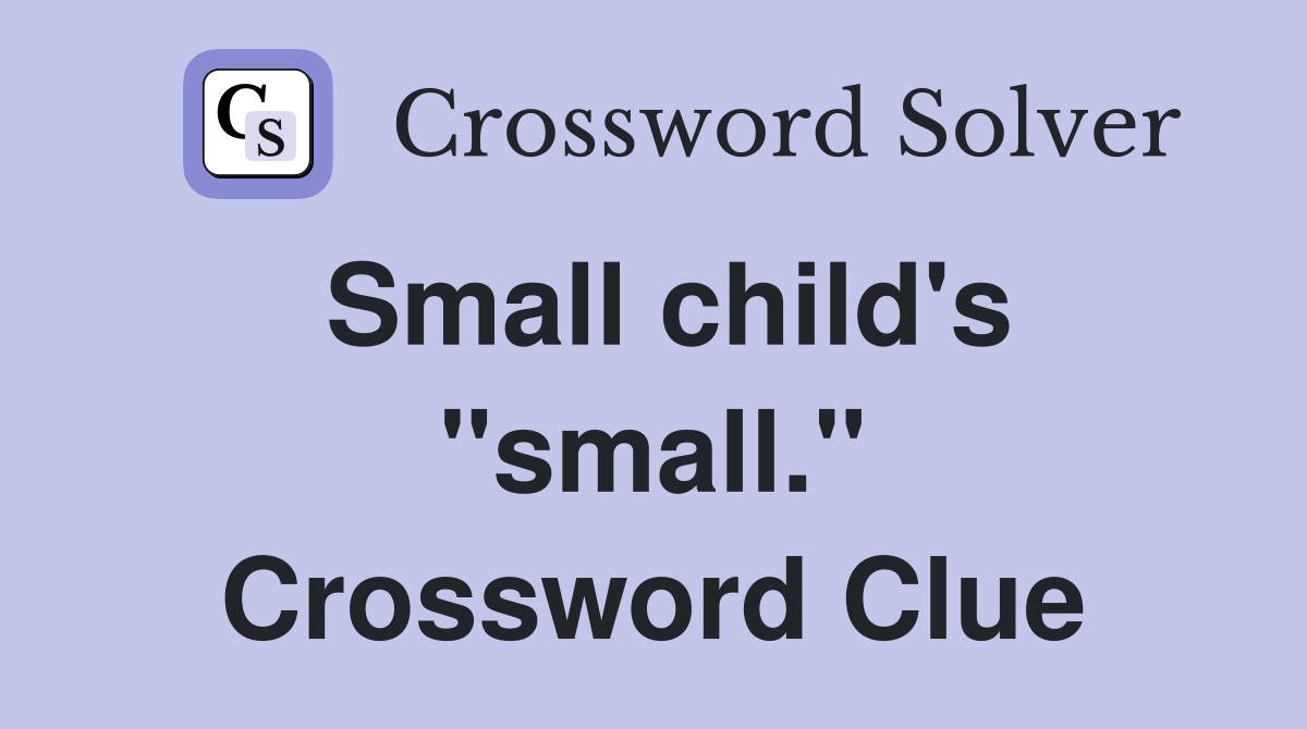 Small child's "small." Crossword Clue