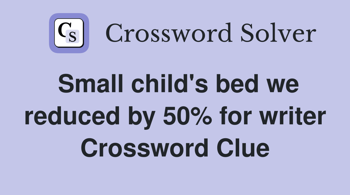 Small child's bed we reduced by 50% for writer Crossword Clue
