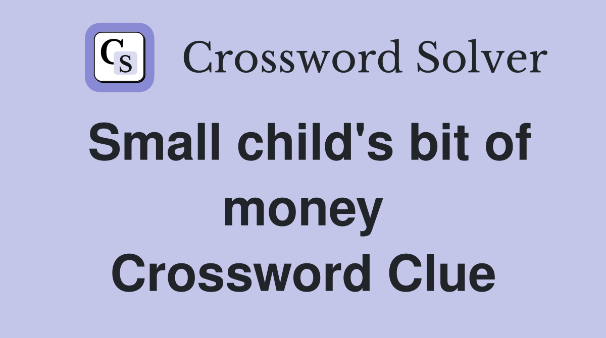 Small child's bit of money Crossword Clue