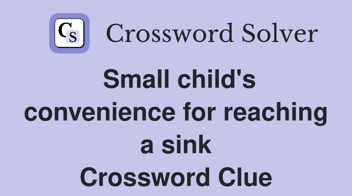 Small child's convenience for reaching a sink Crossword Clue