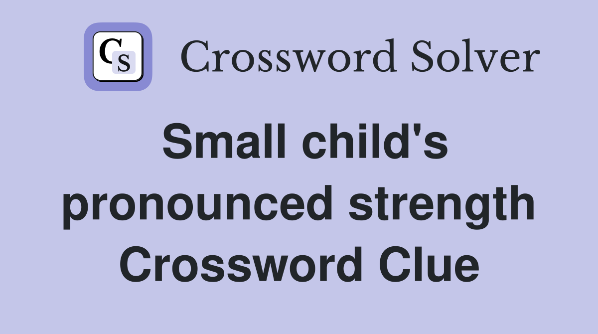 Small child's pronounced strength Crossword Clue