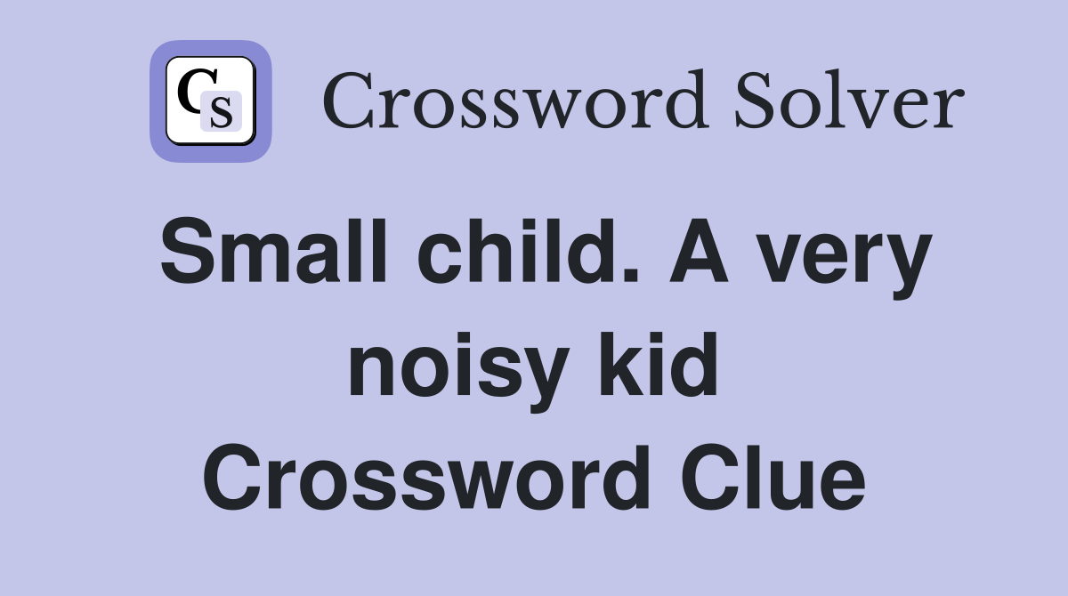 Small child. A very noisy kid Crossword Clue
