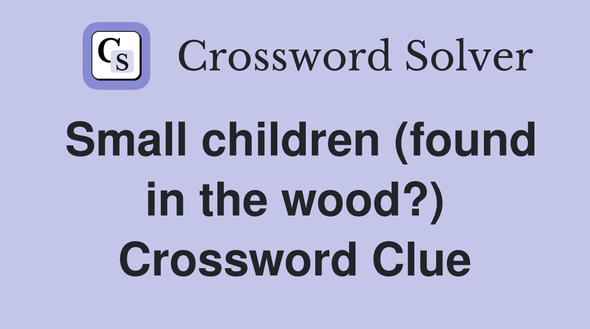 Small children (found in the wood?) Crossword Clue