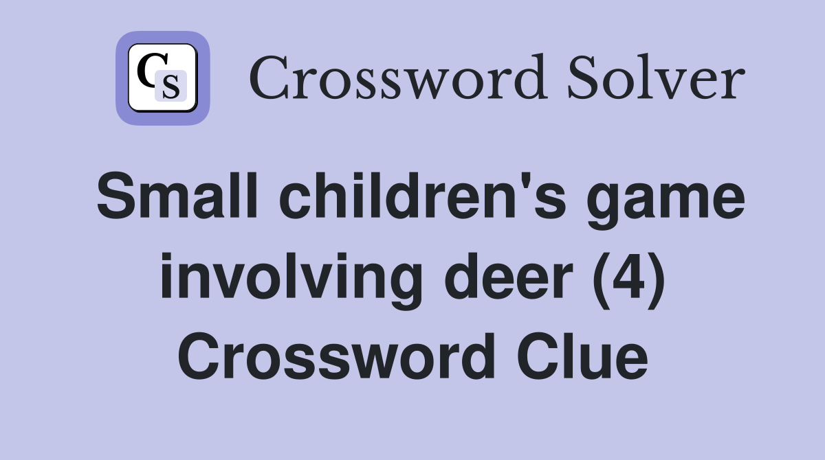 Small children's game involving deer (4) Crossword Clue