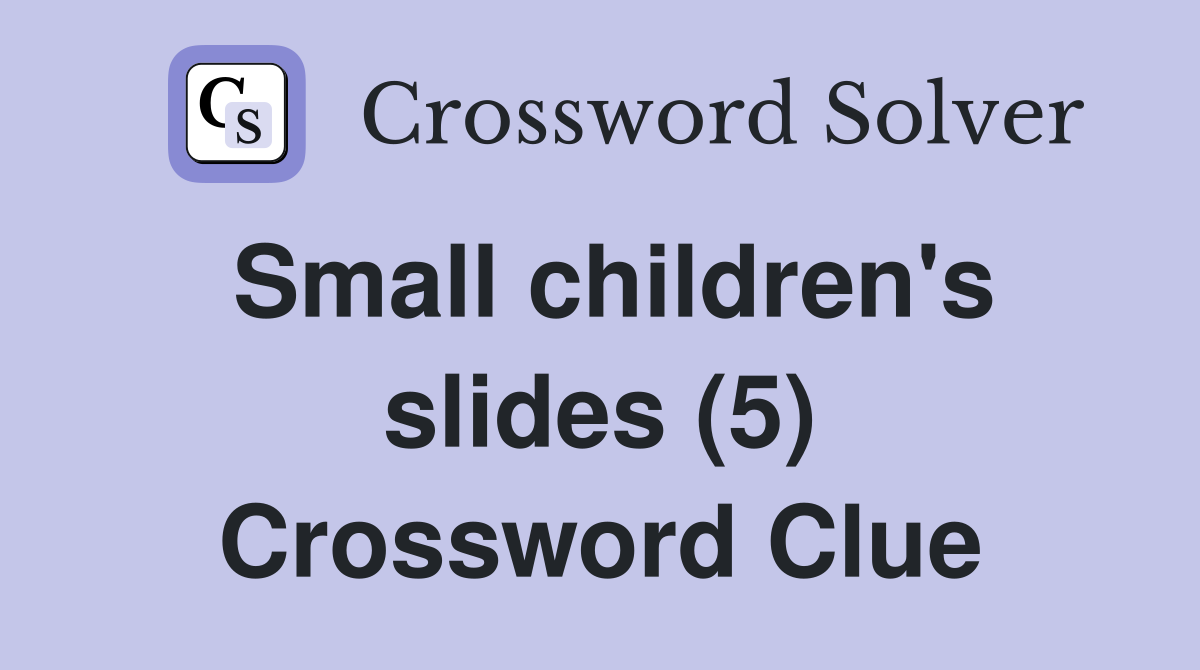 Small children's slides (5) Crossword Clue