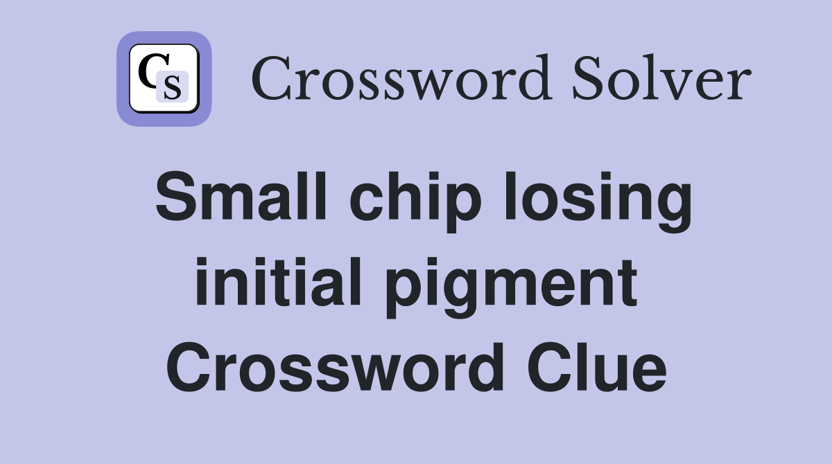Small chip losing initial pigment Crossword Clue