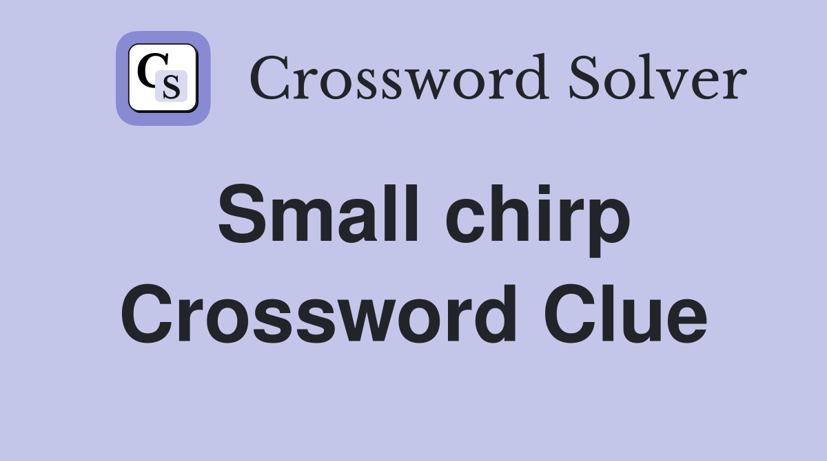 Small chirp Crossword Clue