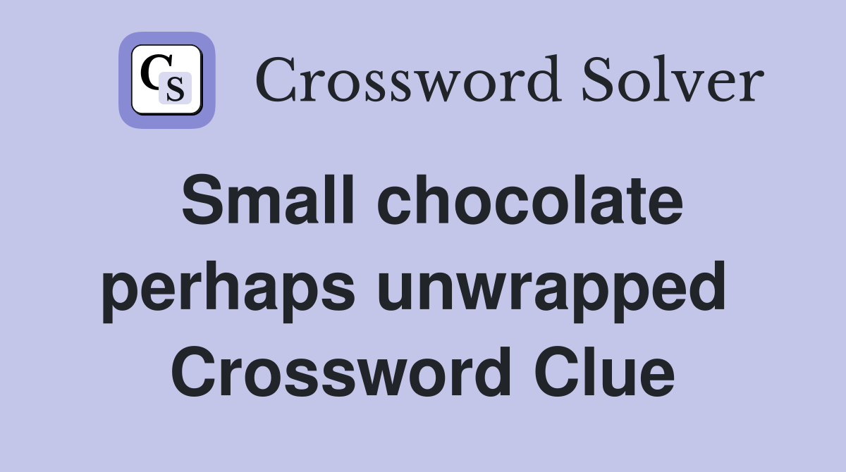 Small chocolate perhaps unwrapped  Crossword Clue