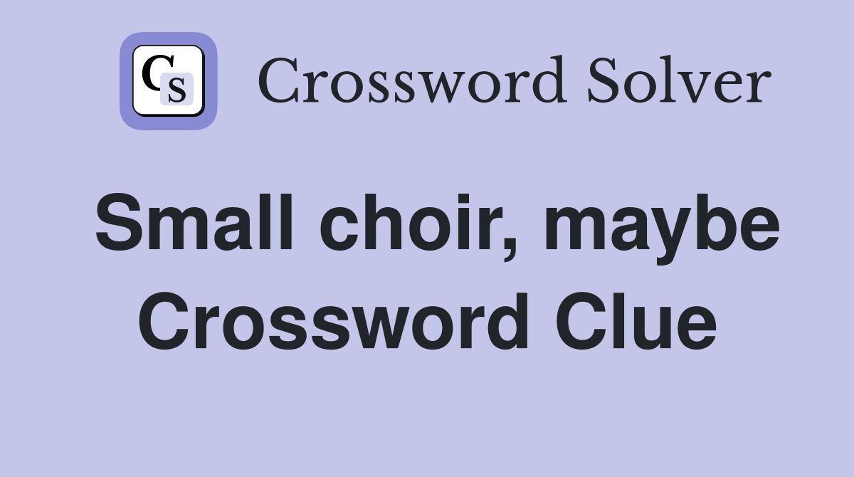 Small choir, maybe Crossword Clue