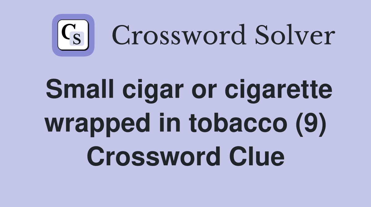 Small cigar or cigarette wrapped in tobacco (9) Crossword Clue
