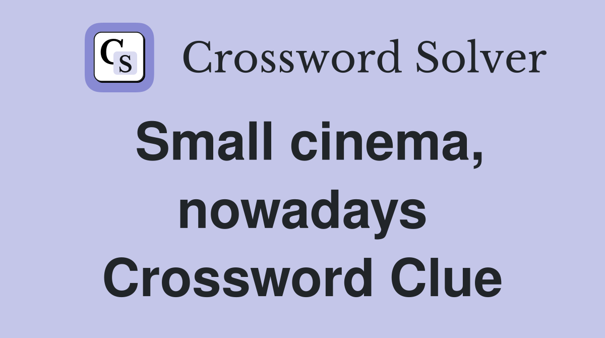Small cinema, nowadays Crossword Clue