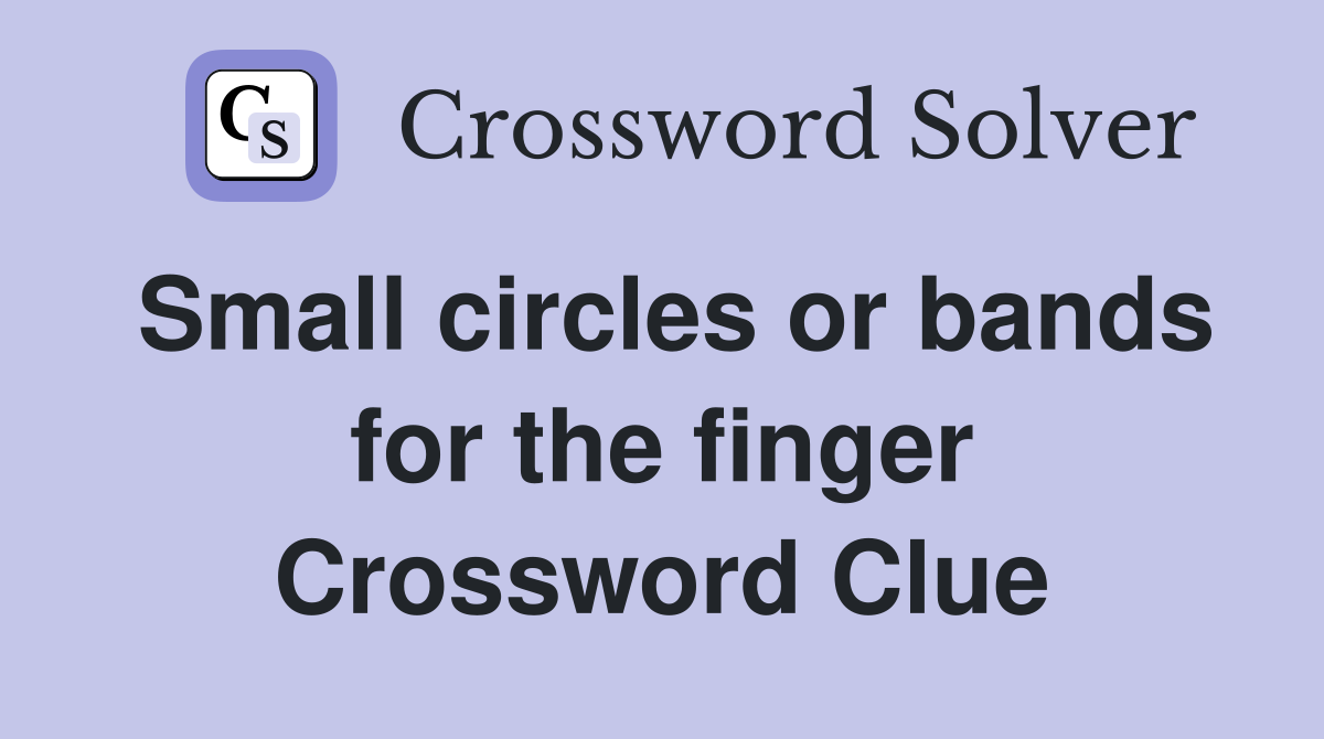 Small circles or bands for the finger Crossword Clue