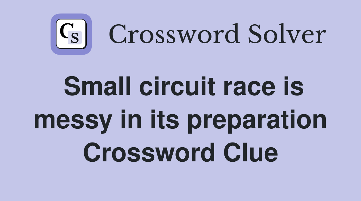 Small circuit race is messy in its preparation Crossword Clue