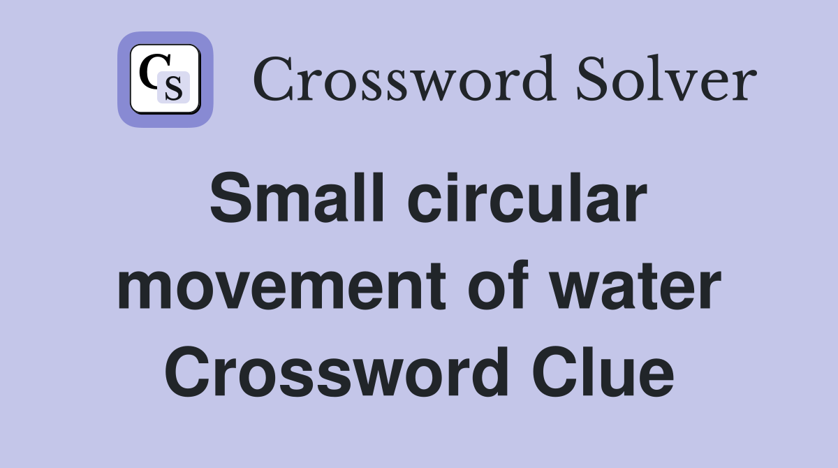 Small circular movement of water Crossword Clue
