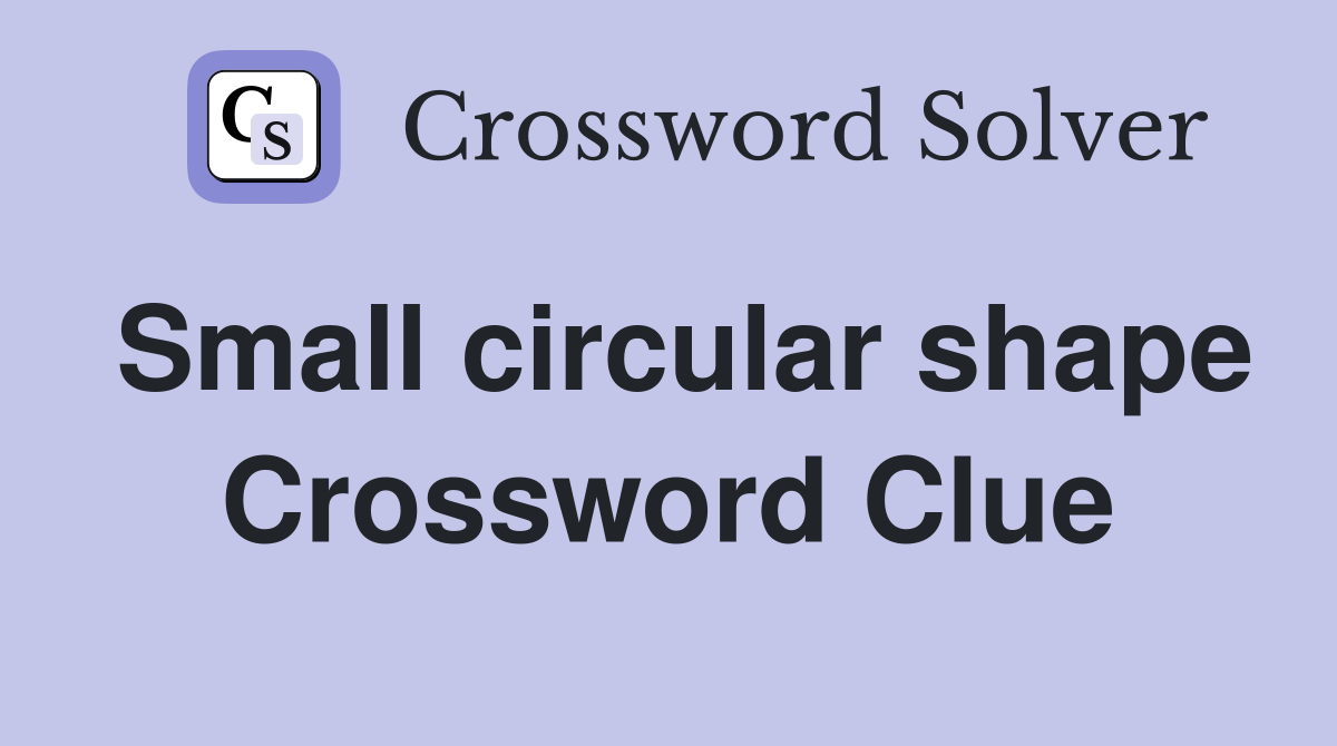 Small circular shape Crossword Clue