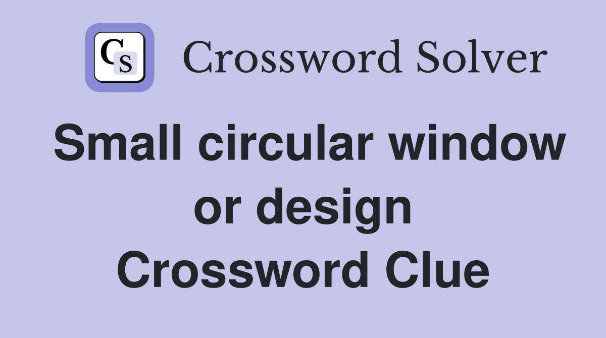 Small circular window or design Crossword Clue