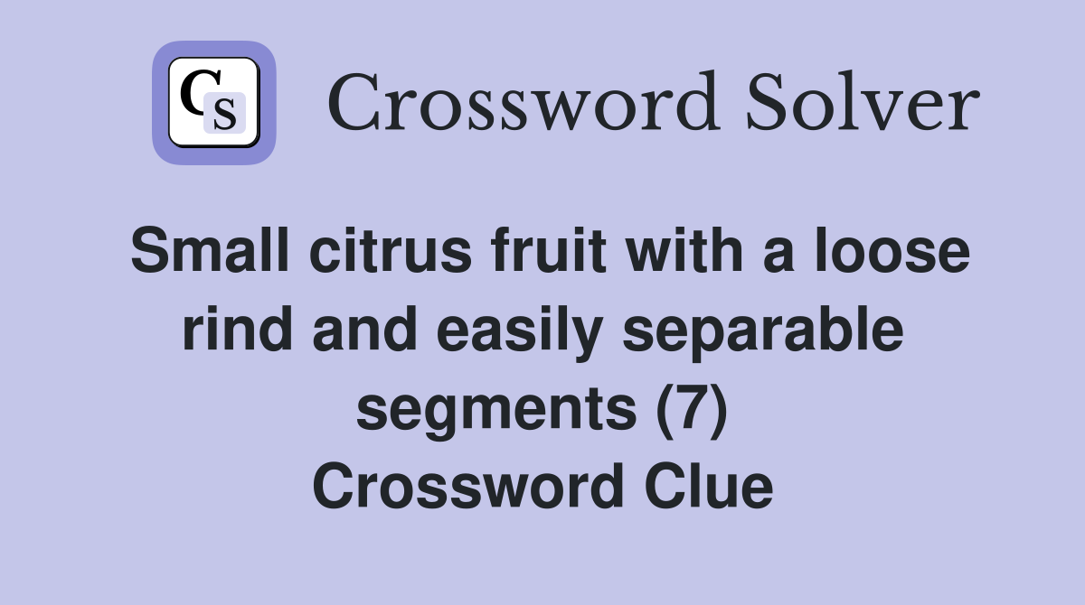 Small citrus fruit with a loose rind and easily separable segments (7) Crossword Clue