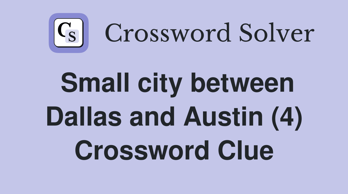 Small city between Dallas and Austin (4) Crossword Clue