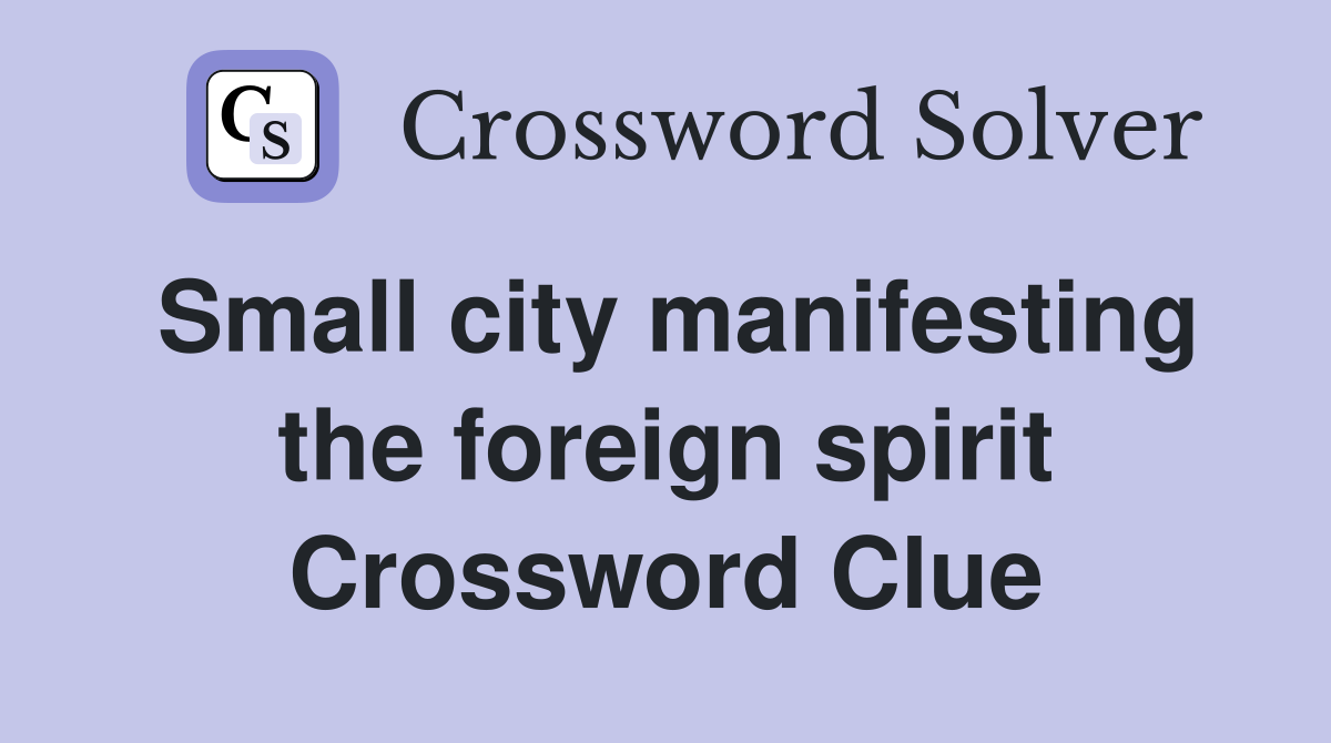 Small city manifesting the foreign spirit Crossword Clue