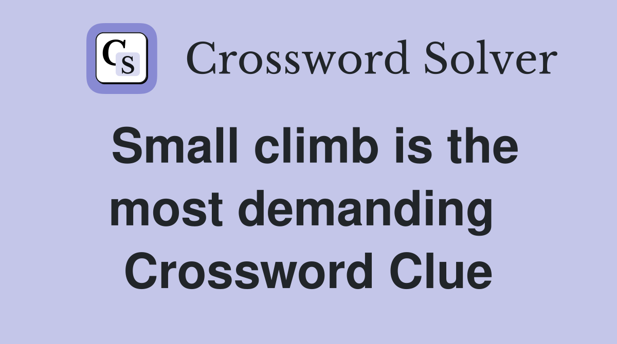 Small climb is the most demanding  Crossword Clue
