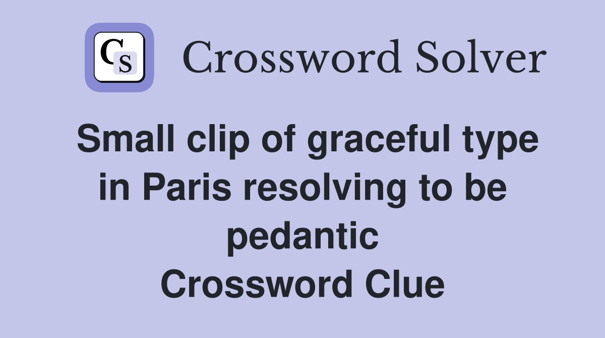 Small clip of graceful type in Paris resolving to be pedantic Crossword Clue