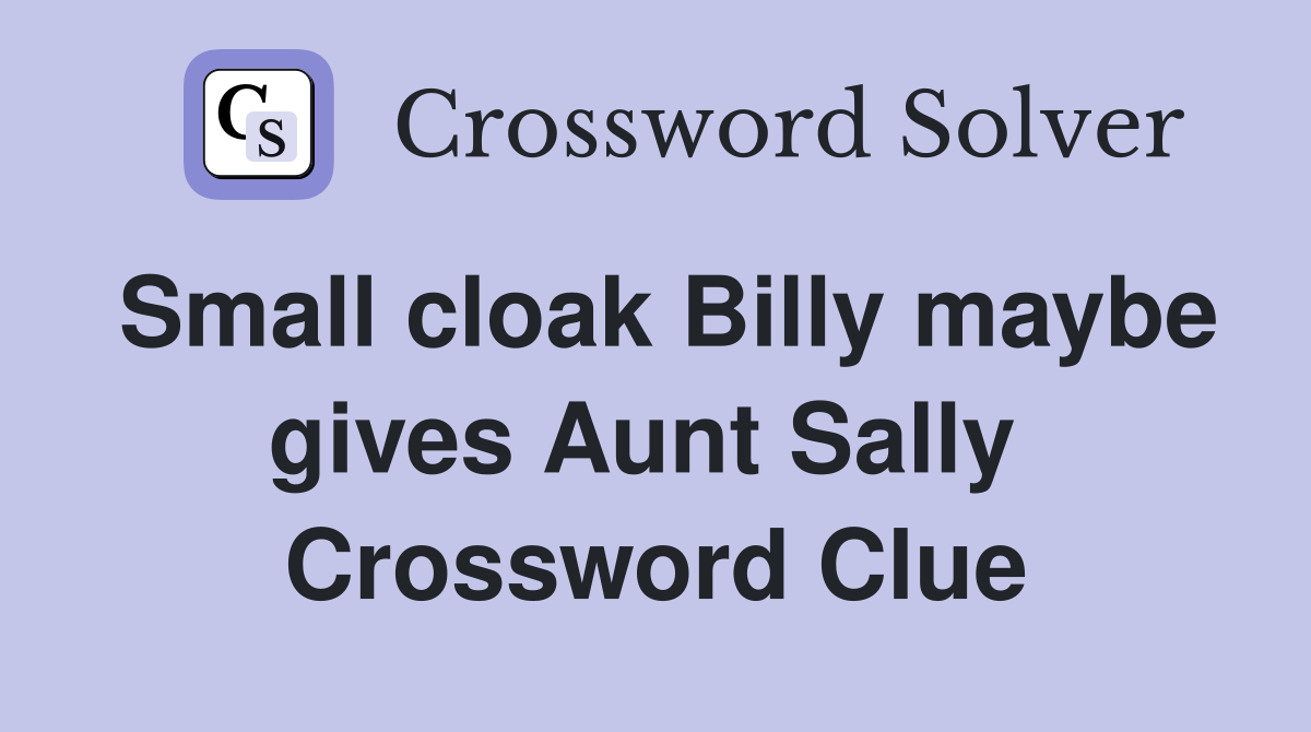 Small cloak Billy maybe gives Aunt Sally  Crossword Clue