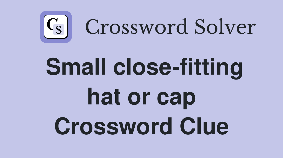 Small close-fitting hat or cap Crossword Clue
