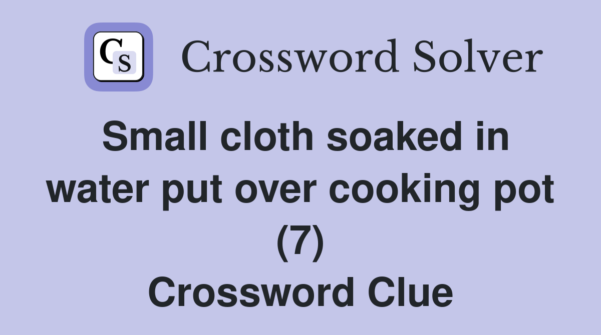 Small cloth soaked in water put over cooking pot (7) Crossword Clue