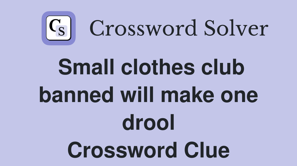 Small clothes club banned will make one drool Crossword Clue