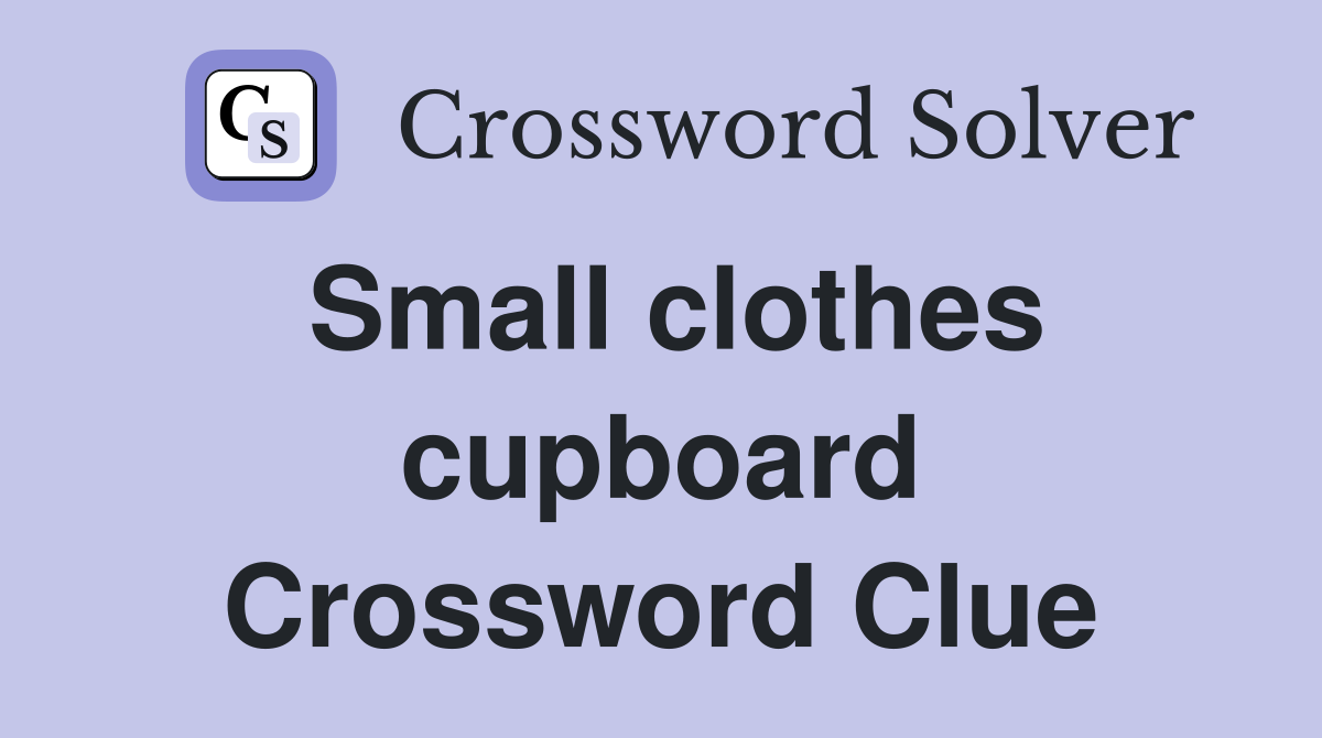 Small clothes cupboard Crossword Clue