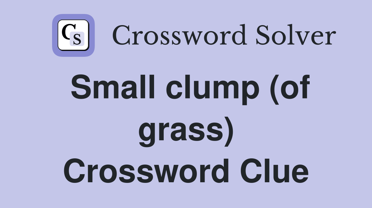 Small clump (of grass) Crossword Clue
