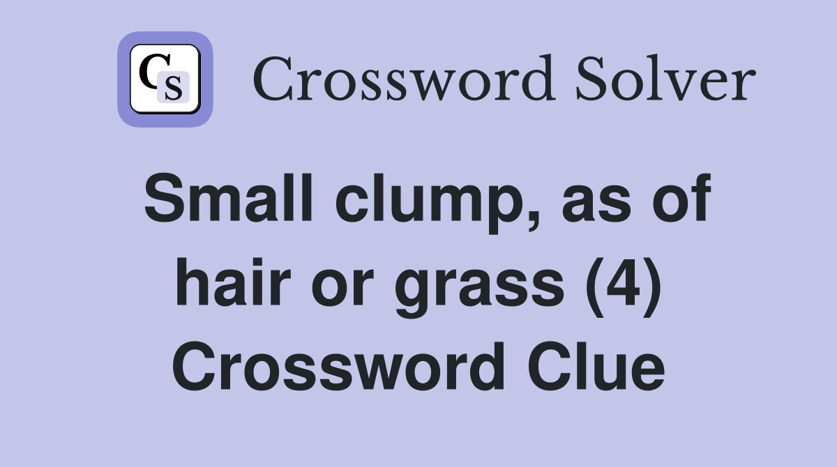 Small clump, as of hair or grass (4) Crossword Clue