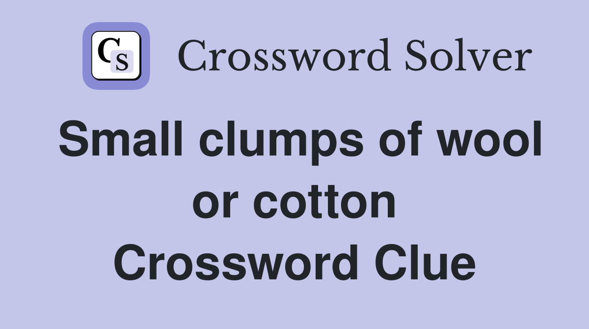 Small clumps of wool or cotton Crossword Clue