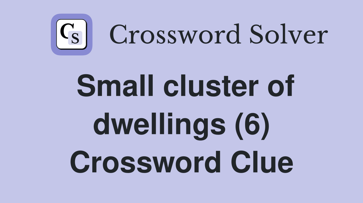 Small cluster of dwellings (6) Crossword Clue