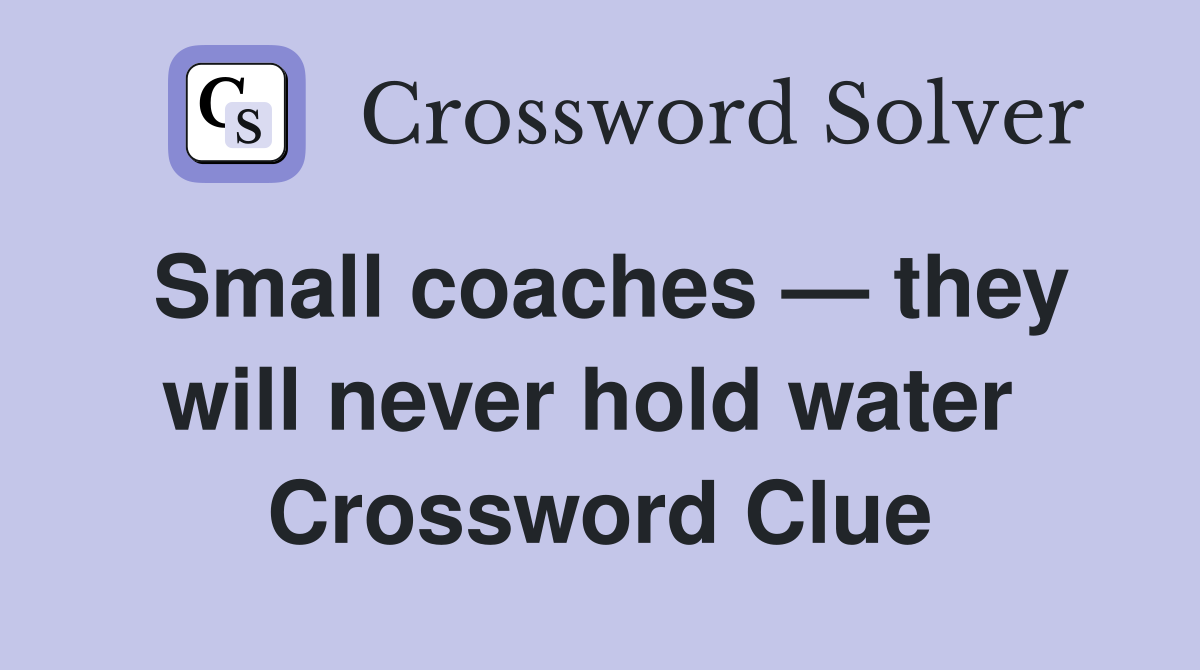 Small coaches — they will never hold water  Crossword Clue