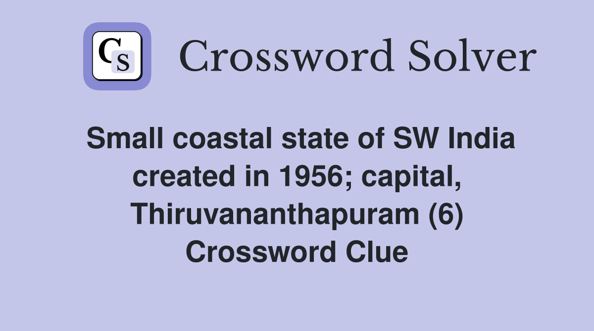 Small coastal state of SW India created in 1956; capital, Thiruvananthapuram (6) Crossword Clue
