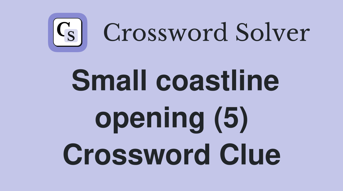 Small coastline opening (5) Crossword Clue