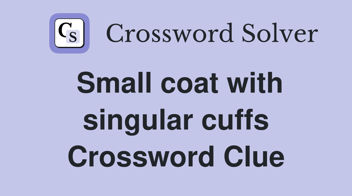 Small coat with singular cuffs Crossword Clue
