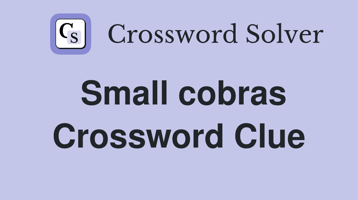 Small cobras Crossword Clue
