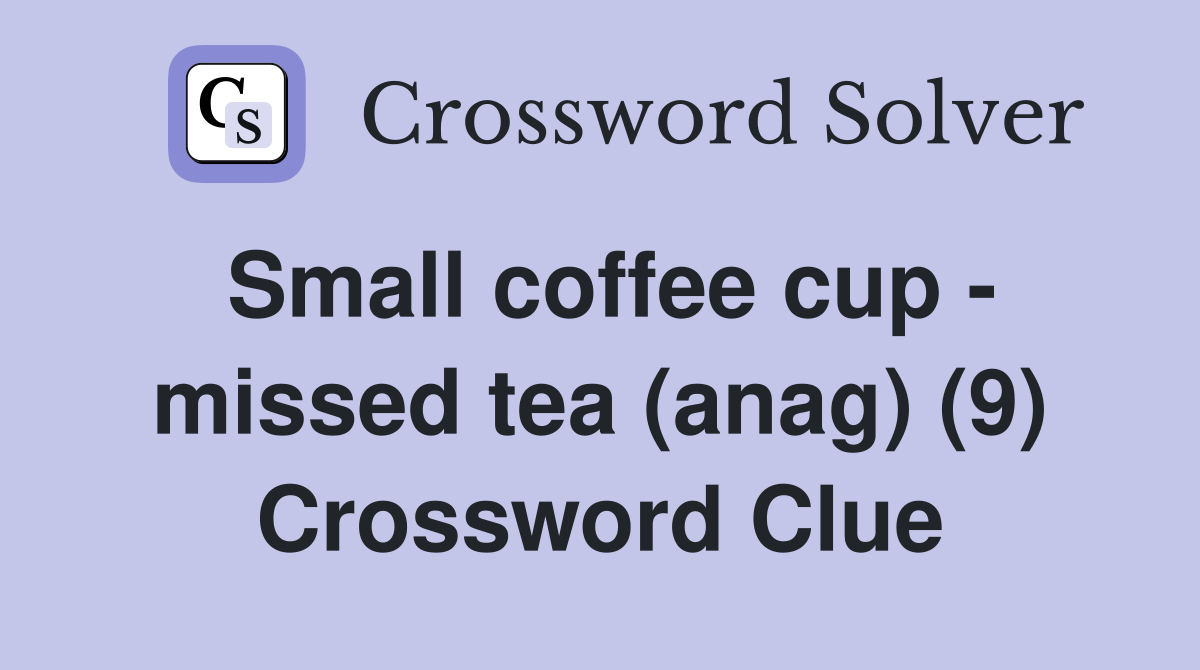 Small coffee cup - missed tea (anag) (9) Crossword Clue