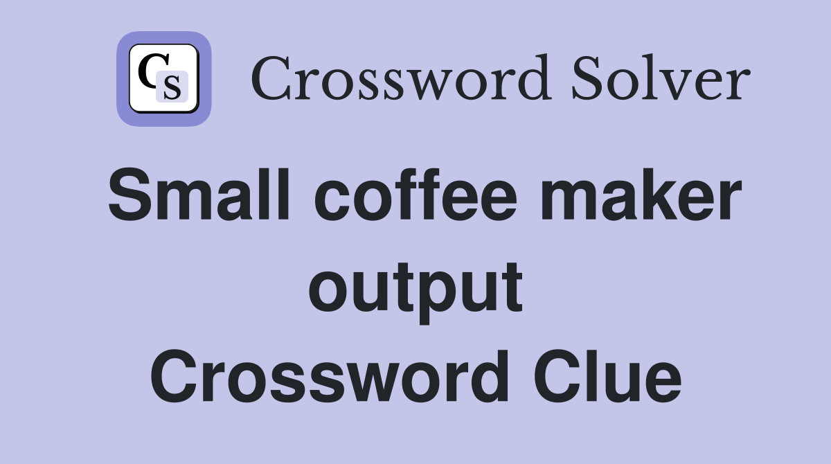 Small coffee maker output Crossword Clue