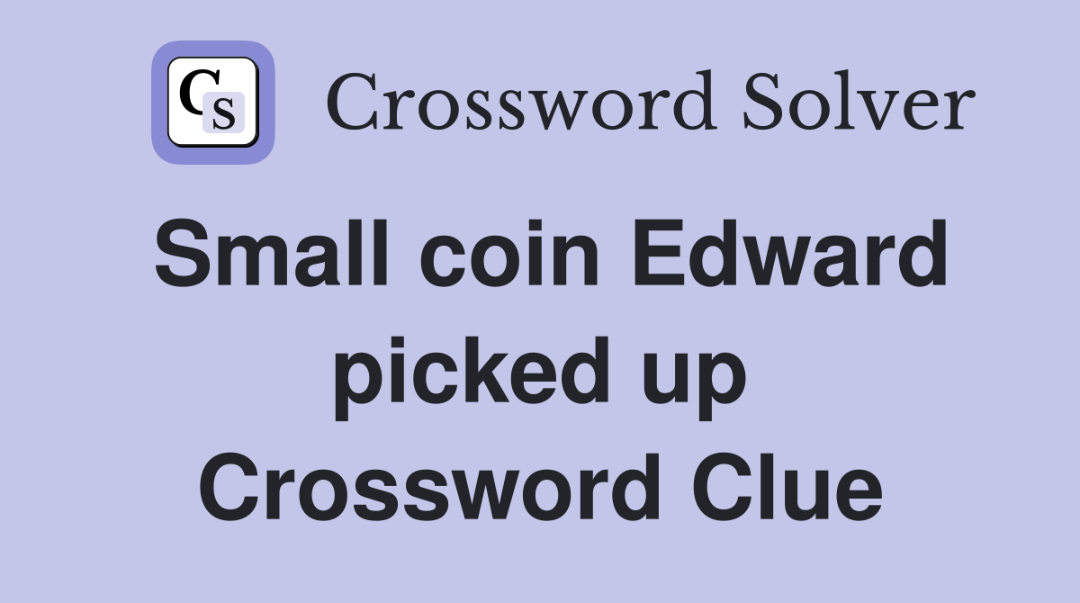 Small coin Edward picked up Crossword Clue